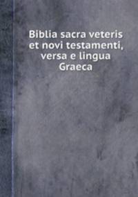 Biblia sacra veteris et novi testamenti, versa e lingua Graeca.
