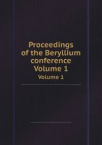 Proceedings of the Beryllium conference. Volume 1