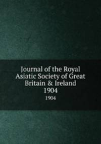 Journal of the Royal Asiatic Society of Great Britain & Ireland. 1904