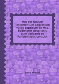 Hoc est Novum Testamentum aegyptium vulgo copticum ex Mss. Bodleianis descripsit, cum Vaticanis et Parisiensibus contulit