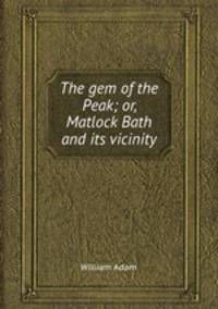 The gem of the Peak; or, Matlock Bath and its vicinity