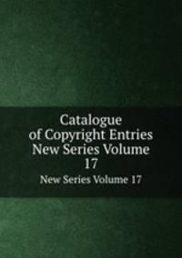 Catalogue of Copyright Entries. New Series Volume 17