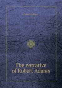 The narrative of Robert Adams