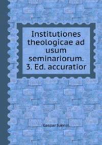 Institutiones theologicae ad usum seminariorum. 3. Ed. accuratior