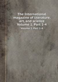 The International magazine of literature, art, and science. Volume 1. Part 1-4