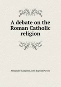 A debate on the Roman Catholic religion