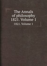 The Annals of philosophy. 1821. Volume 1