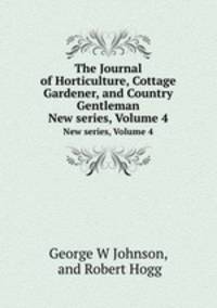 The Journal of Horticulture, Cottage Gardener, and Country Gentleman. New series, Volume 4