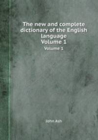 The new and complete dictionary of the English language. Volume 1