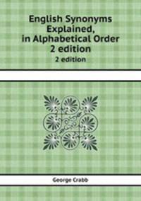 English Synonyms Explained, in Alphabetical Order. 2 edition