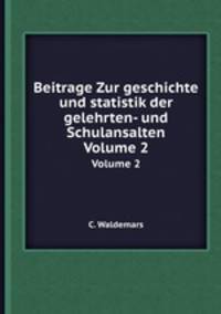 Beitrage Zur geschichte und statistik der gelehrten- und Schulansalten. Volume 2