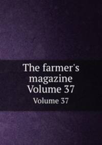 The farmer`s magazine. Volume 37