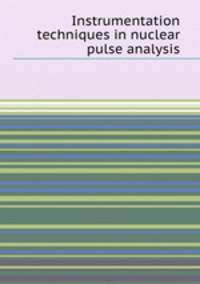 Instrumentation techniques in nuclear pulse analysis