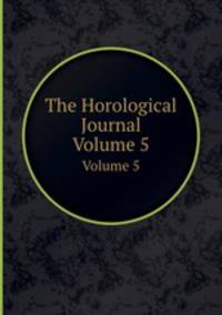 The Horological Journal. Volume 5