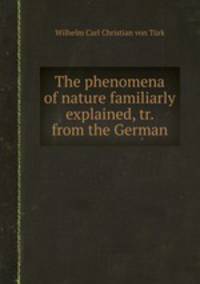 The phenomena of nature familiarly explained, tr. from the German