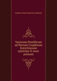 Variorum Pontificum ad Petrum Cnapheum Eutychianum epistolae X nunc primum