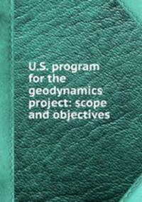 U.S. program for the geodynamics project: scope and objectives