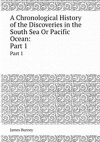 A Chronological History of the Discoveries in the South Sea Or Pacific Ocean:. Part 1