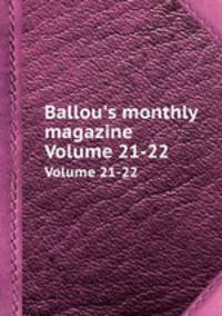 Ballou`s monthly magazine. Volume 21-22
