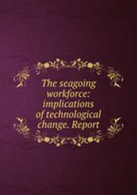 The seagoing workforce: implications of technological change. Report