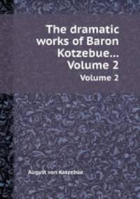 The dramatic works of Baron Kotzebue.... Volume 2