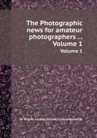The Photographic news for amateur photographers .... Volume 1
