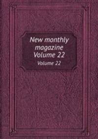 New monthly magazine. Volume 22