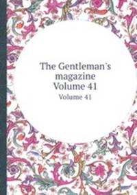 The Gentleman`s magazine. Volume 41