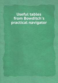 Useful tables from Bowditch`s practical navigator