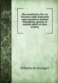 Mus exenteratus, hoc est Tractatus valde magistralis super quaestione quadam theologicali, spinosa, et multum subtili ut intus scriptus