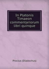 In Platonis Timaeon commentariorum libri quinque