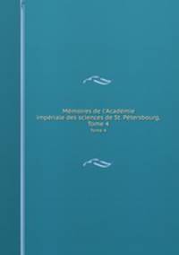 Mmoires de l`Acadmie impriale des sciences de St. Ptersbourg,. Tome 4