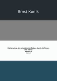Die Berufung der schwedischen Rodsen durch die Finnen und Slaven. Volume 2