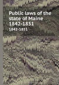Public laws of the state of Maine. 1842-1851