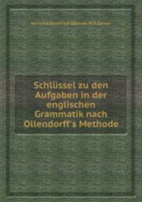 Schlssel zu den Aufgaben in der englischen Grammatik nach Ollendorff`s Methode