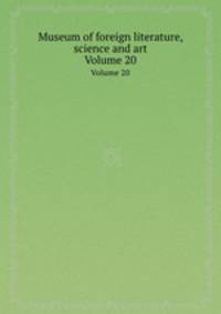 Museum of foreign literature, science and art. Volume 20