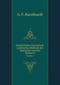 Ausfuhrliches theoretisch-praktisches lehrbuch der englischen sprache. Volume 2