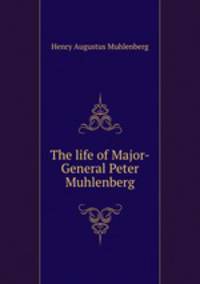 The life of Major-General Peter Muhlenberg