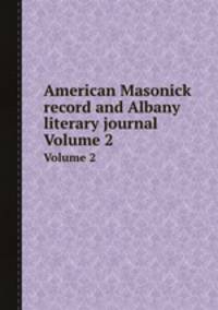 American Masonick record and Albany literary journal. Volume 2