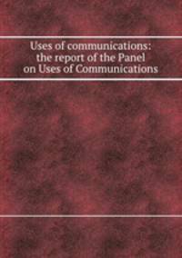 Uses of communications: the report of the Panel on Uses of Communications