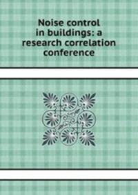 Noise control in buildings: a research correlation conference