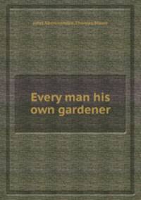Every man his own gardener