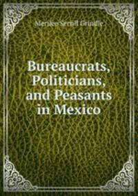Bureaucrats, Politicians, and Peasants in Mexico