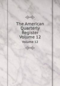 The American Quarterly Register. Volume 12