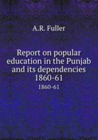 Report on popular education in the Punjab and its dependencies. 1860-61