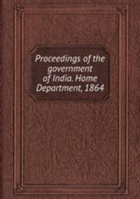Proceedings of the government of India. Home Department, 1864