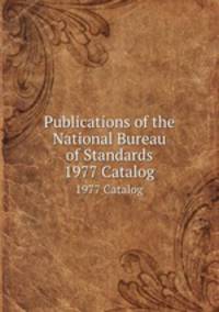 Publications of the National Bureau of Standards. 1977 Catalog