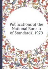 Publications of the National Bureau of Standards, 1970