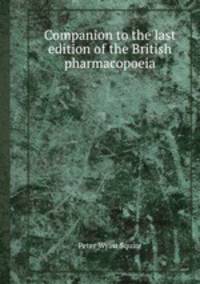 Companion to the last edition of the British pharmacopoeia