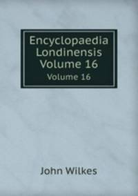 Encyclopaedia Londinensis. Volume 16